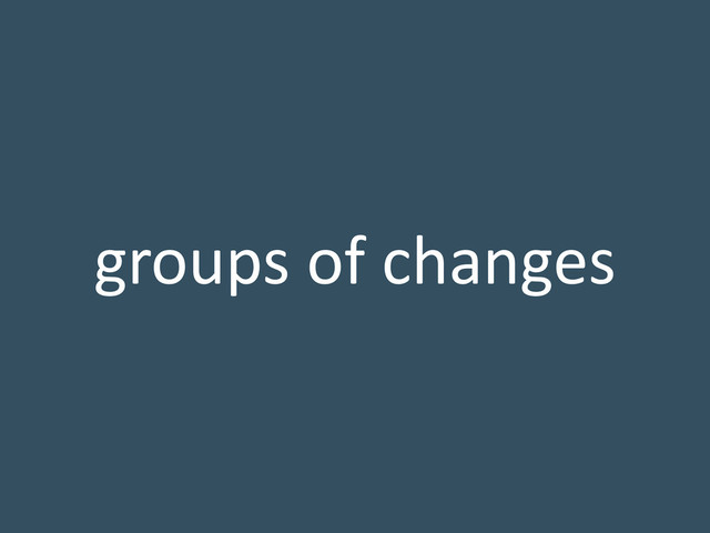 groups of changes
