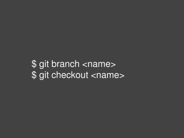 $ git branch 
$ git checkout 
