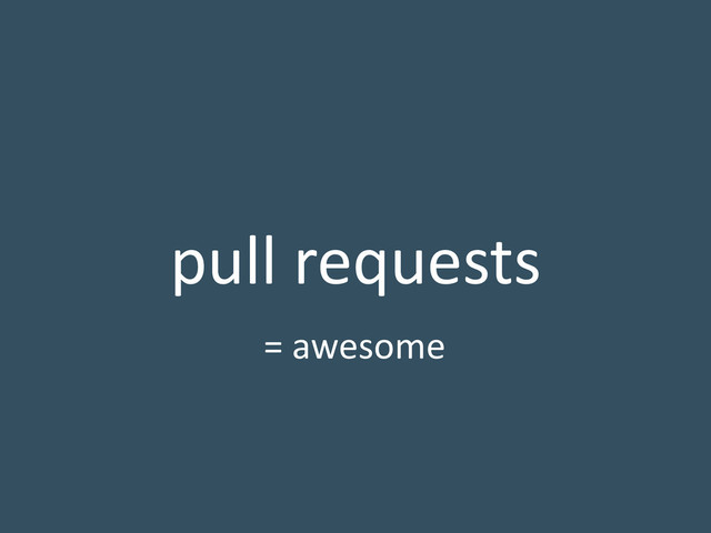 pull requests
= awesome
