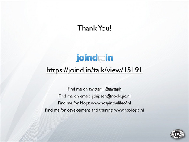 Find me on twitter: @jaytaph
Find me for development and training: www.noxlogic.nl
Find me on email: jthijssen@noxlogic.nl
Find me for blogs: www.adayinthelifeof.nl
Thank You!
https://joind.in/talk/view/15191
