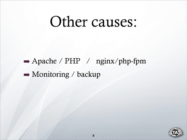 ➡ Apache / PHP / nginx/php-fpm
➡ Monitoring / backup
8
Other causes:
