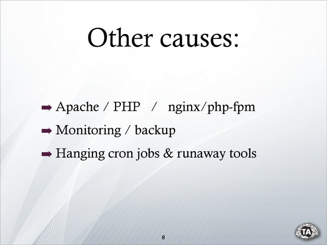 ➡ Apache / PHP / nginx/php-fpm
➡ Monitoring / backup
➡ Hanging cron jobs & runaway tools
8
Other causes:

