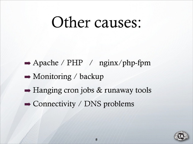 ➡ Apache / PHP / nginx/php-fpm
➡ Monitoring / backup
➡ Hanging cron jobs & runaway tools
➡ Connectivity / DNS problems
8
Other causes:

