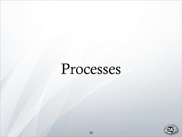 10
Processes
