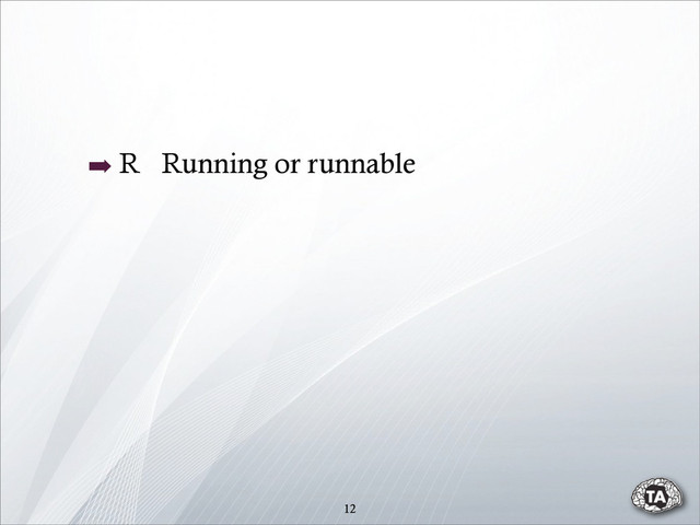 12
➡ R Running or runnable
