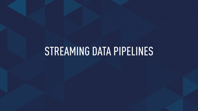 STREAMING DATA PIPELINES
