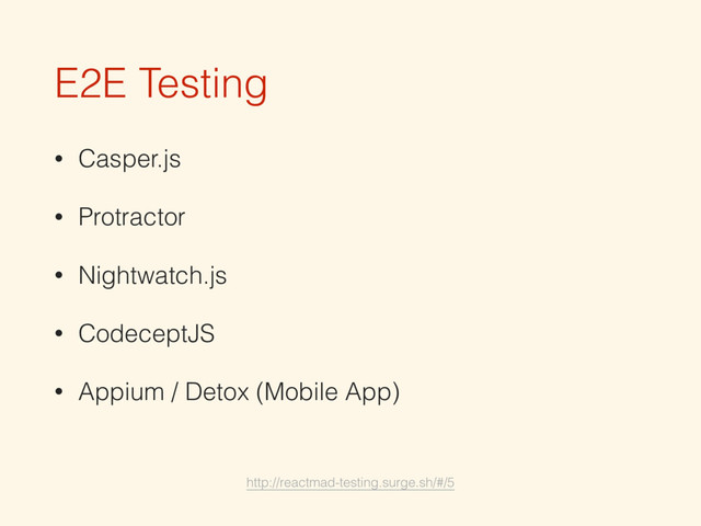 E2E Testing
• Casper.js
• Protractor
• Nightwatch.js
• CodeceptJS
• Appium / Detox (Mobile App)
http://reactmad-testing.surge.sh/#/5
