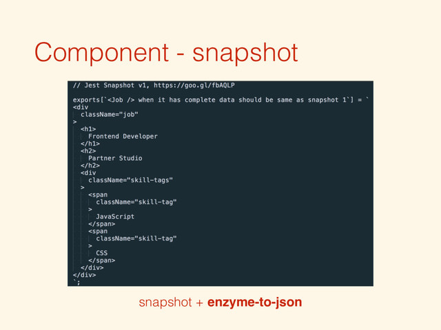 Component - snapshot
snapshot + enzyme-to-json
