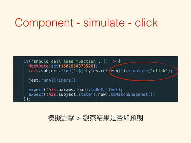 Component - simulate - click
模擬點擊 > 觀察結果是否如預期
