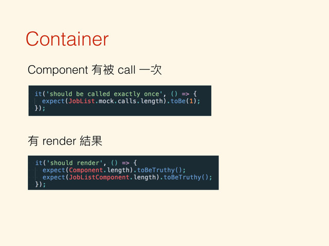 Container
Component 有被 call ⼀一次
有 render 結果
