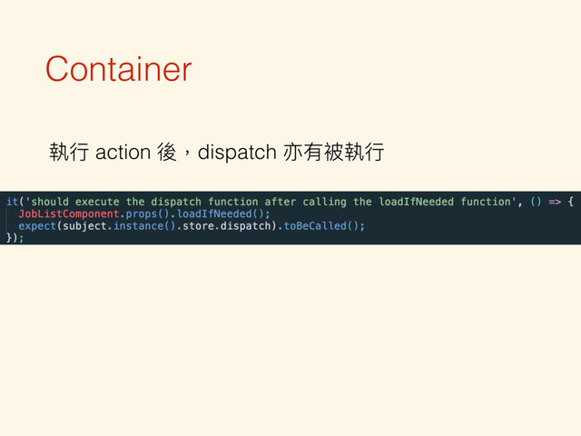 Container
執⾏行行 action 後，dispatch 亦有被執⾏行行
