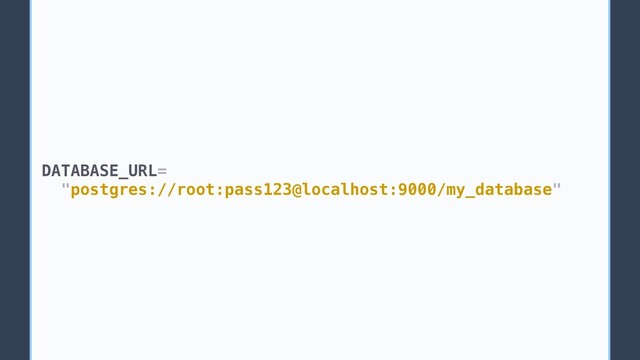 DATABASE_URL=
"postgres://root:pass123@localhost:9000/my_database"
