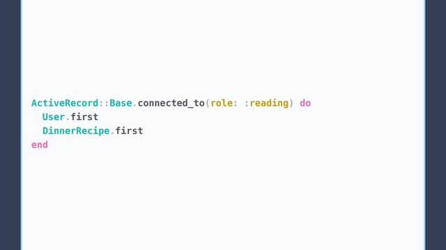 ActiveRecord::Base.connected_to(role: :reading) do
User.first
DinnerRecipe.first
end
