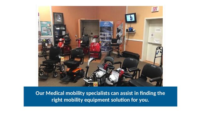 Our Medical mobility specialists can assist in finding the
right mobility equipment solution for you.
