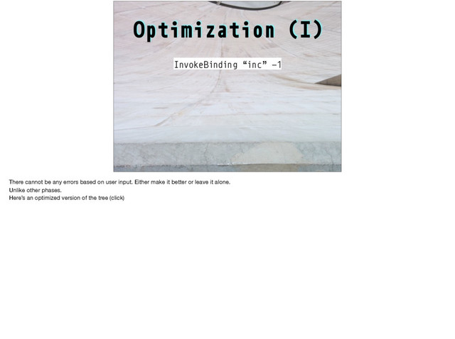 Optimization (I)
InvokeBinding “inc” -1
There cannot be any errors based on user input. Either make it better or leave it alone.

Unlike other phases.

Here’s an optimized version of the tree (click)
