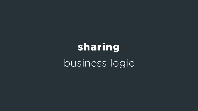 business logic
sharing
