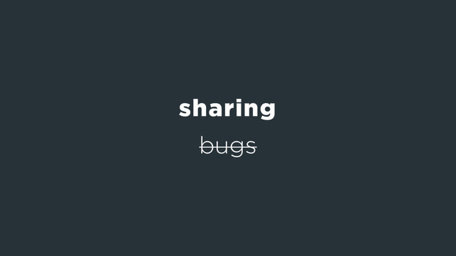 bugs
sharing
