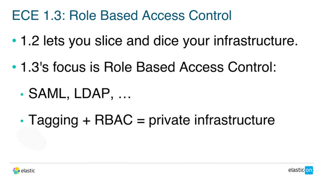 ECE 1.3: Role Based Access Control
• 1.2 lets you slice and dice your infrastructure.
• 1.3's focus is Role Based Access Control:
• SAML, LDAP, …
• Tagging + RBAC = private infrastructure
