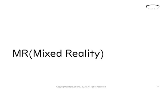 MR(Mixed Reality)
Copyright© HoloLab Inc. 2020 All rights reserved 7
