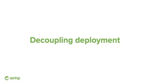 Decoupling deployment
