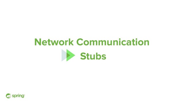 Network Communication
Stubs
