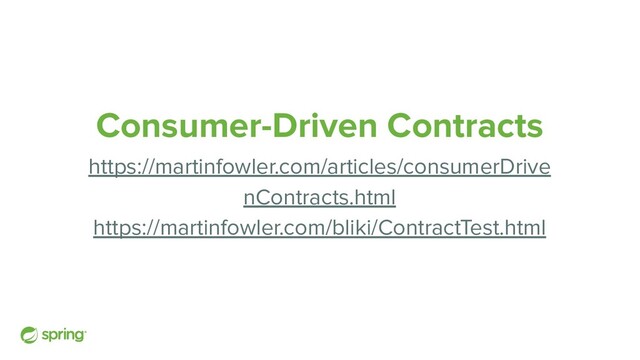 Consumer-Driven Contracts
https://martinfowler.com/articles/consumerDrive
nContracts.html
https://martinfowler.com/bliki/ContractTest.html
