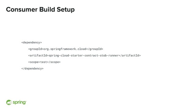 Consumer Build Setup

org.springframework.cloud
spring-cloud-starter-contract-stub-runner
test

