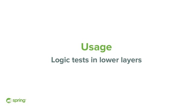 Usage
Logic tests in lower layers
