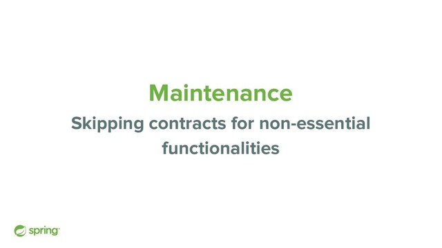 Maintenance
Skipping contracts for non-essential
functionalities
