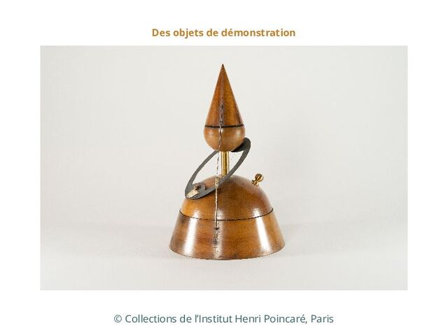 Des objets de démonstration
© Collections de l’Institut Henri Poincaré, Paris
