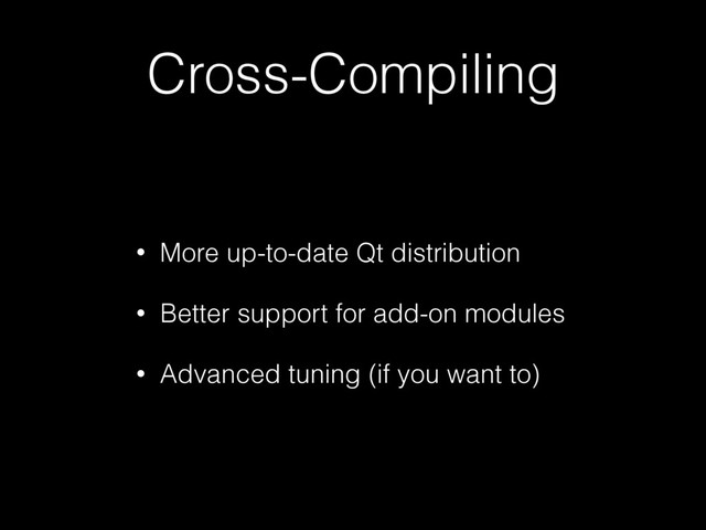 Cross-Compiling
• More up-to-date Qt distribution
• Better support for add-on modules
• Advanced tuning (if you want to)
