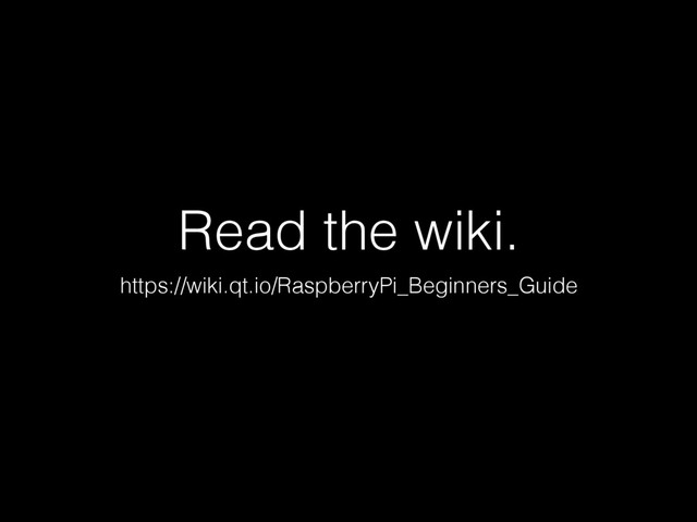 Read the wiki.
https://wiki.qt.io/RaspberryPi_Beginners_Guide
