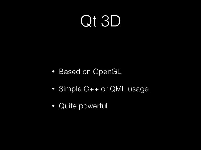 Qt 3D
• Based on OpenGL
• Simple C++ or QML usage
• Quite powerful
