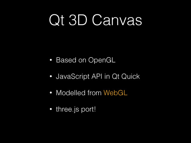Qt 3D Canvas
• Based on OpenGL
• JavaScript API in Qt Quick
• Modelled from WebGL
• three.js port!
