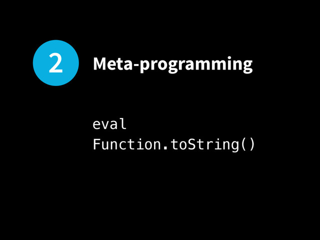 2 Meta-programming
eval
Function.toString()
