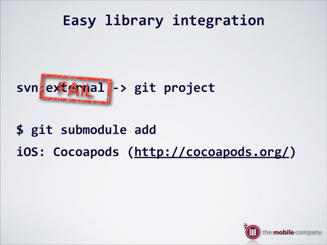 Easy%library%integration
svn:external%O>%git%project
$%git%submodule%add
iOS:%Cocoapods%(http://cocoapods.org/)
