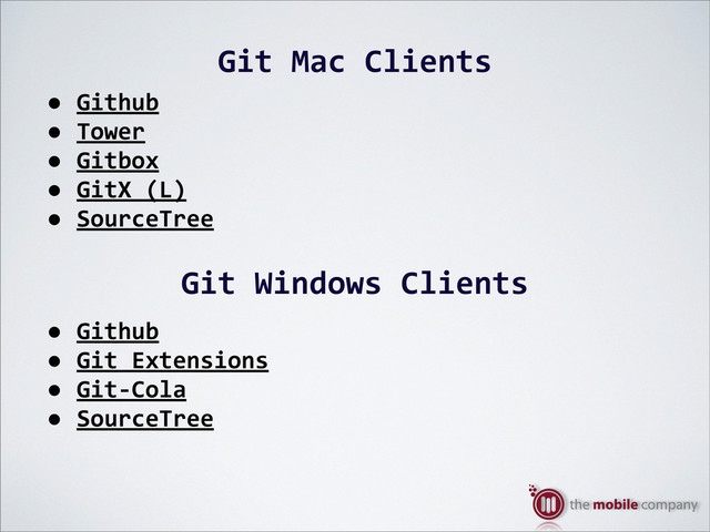 Git%Mac%Clients
•%Github
•%Tower
•%Gitbox
•%GitX%(L)
•%SourceTree
Git%Windows%Clients
•%Github
•%Git%Extensions
•%GitOCola
•%SourceTree
