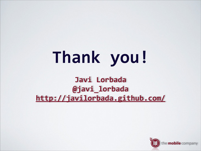 Thank%you!
Javi%Lorbada
@javi_lorbada
http://javilorbada.github.com/

