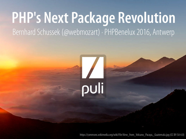 Bernhard Schussek · webmozart.io 1/119
https://commons.wikimedia.org/wiki/File:View_from_Volcano_Pacaya,_Guatemala.jpg (CC BY-SA 4.0)
PHP's Next Package Revolution
Bernhard Schussek (@webmozart) · PHPBenelux 2016, Antwerp
