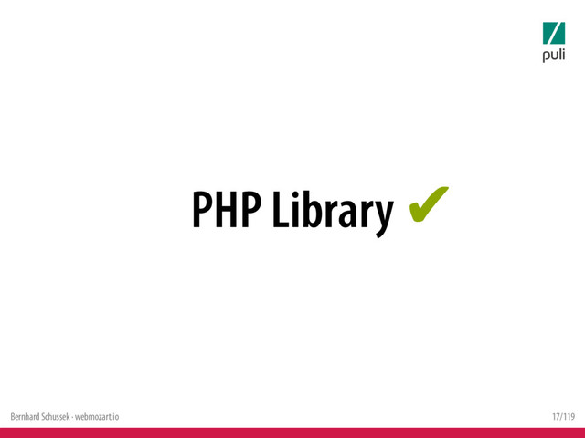 Bernhard Schussek · webmozart.io 17/119
PHP Library ✔
