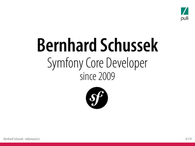 Bernhard Schussek · webmozart.io 4/119
Bernhard Schussek
Symfony Core Developer
since 2009
