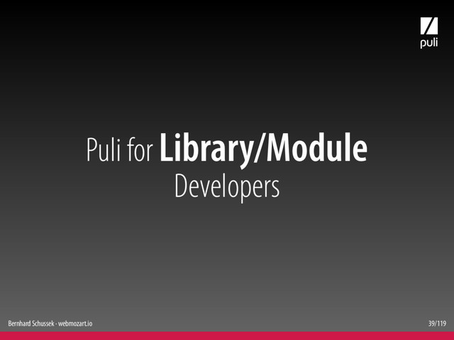Bernhard Schussek · webmozart.io 39/119
Puli for Library/Module
Developers
