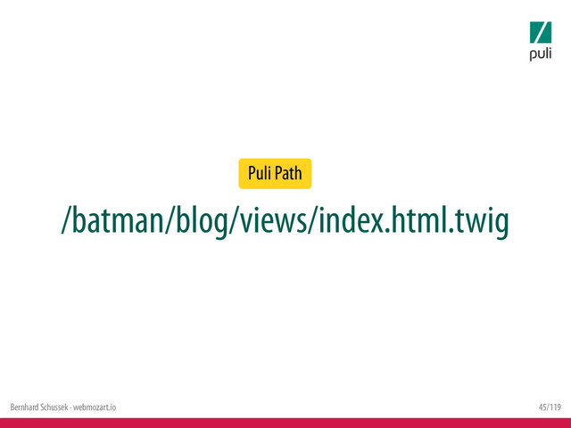 Bernhard Schussek · webmozart.io 45/119
Puli Path
/batman/blog/views/index.html.twig
