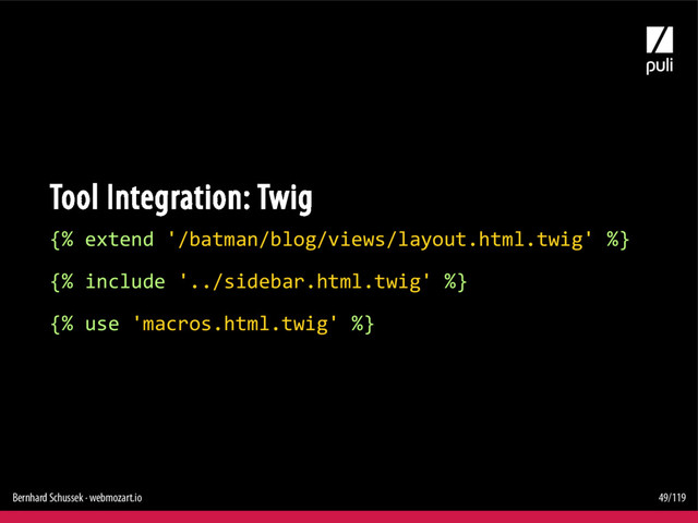 Bernhard Schussek · webmozart.io 49/119
{% extend '/batman/blog/views/layout.html.twig' %}
{% include '../sidebar.html.twig' %}
{% use 'macros.html.twig' %}
Tool Integration: Twig

