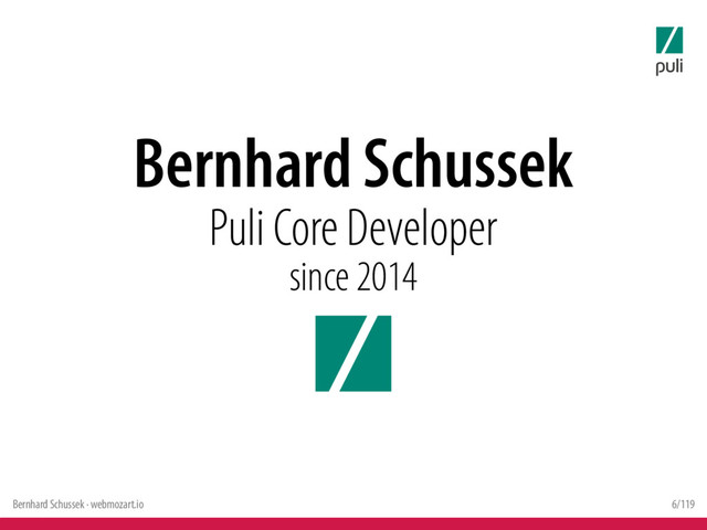 Bernhard Schussek · webmozart.io 6/119
Bernhard Schussek
Puli Core Developer
since 2014
