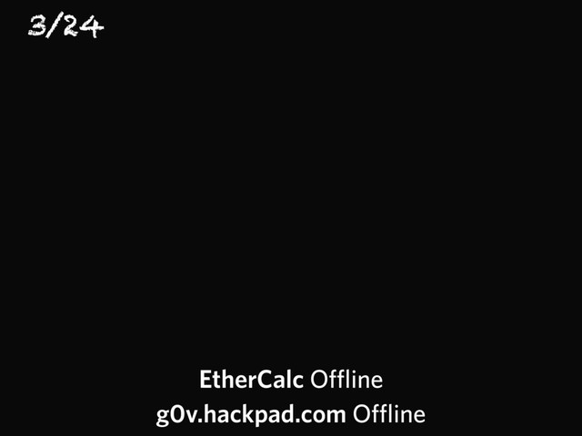 3/24
EtherCalc Offline
g0v.hackpad.com Offline
