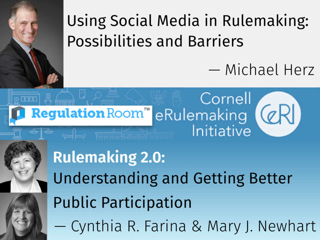Rulemaking 2.0:
Understanding and Getting Better
Public Participation
Using Social Media in Rulemaking:
Possibilities and Barriers
— Michael Herz
— Cynthia R. Farina & Mary J. Newhart
