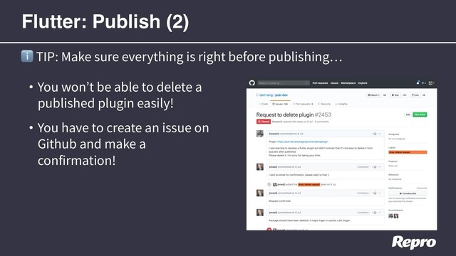 • You won’t be able to delete a
published plugin easily!
• You have to create an issue on
Github and make a
confirmation!
ℹ TIP: Make sure everything is right before publishing
Flutter: Publish (2)
