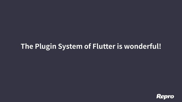 The Plugin System of Flutter is wonderful!

