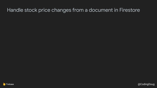 @CodingDoug
Handle stock price changes from a document in Firestore
